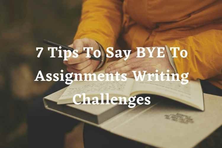 7 Tips To Say BYE To Assignments Writing Challenges - Journals Mag
