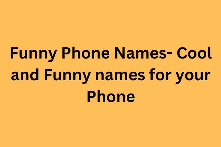 Funny Phone Names Cool And Funny Names For Your Phone Journals Mag