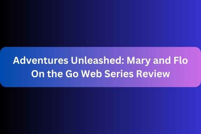 Mary and Flo On the Go Web Series Review