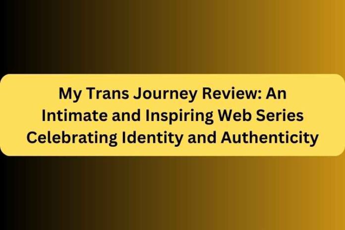 My Trans Journey Review