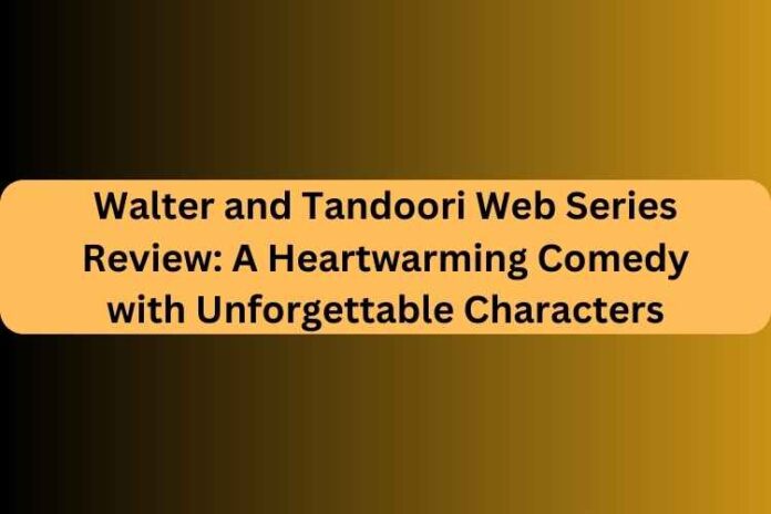 Walter and Tandoori Web Series Review