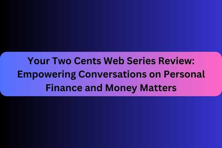 your-two-cents-web-series-review-empowering-conversations-on-personal